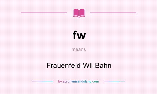 What does fw mean? It stands for Frauenfeld-Wil-Bahn