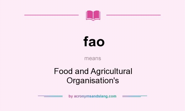 What does fao mean? It stands for Food and Agricultural Organisation`s