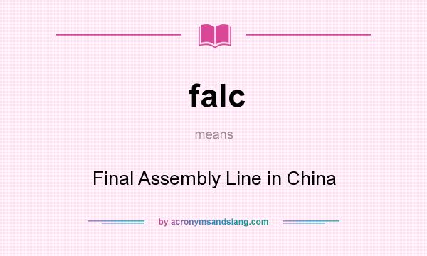 What does falc mean? It stands for Final Assembly Line in China