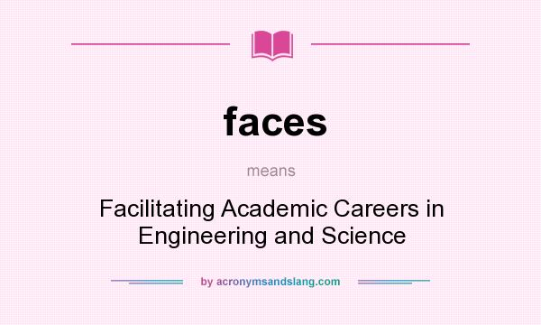 What does faces mean? It stands for Facilitating Academic Careers in Engineering and Science