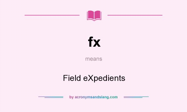 What does fx mean? It stands for Field eXpedients