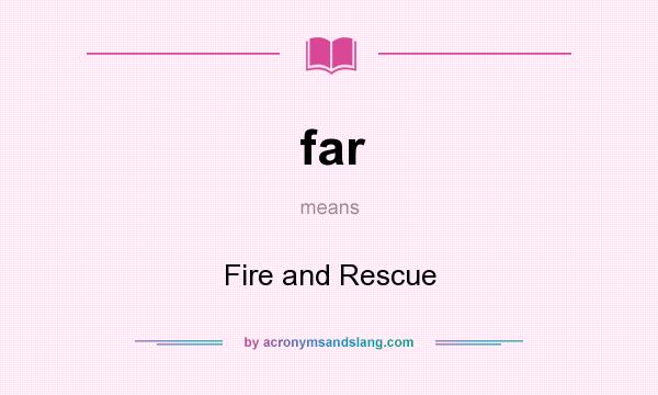 What does far mean? It stands for Fire and Rescue
