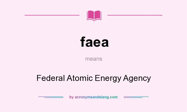 What does faea mean? It stands for Federal Atomic Energy Agency
