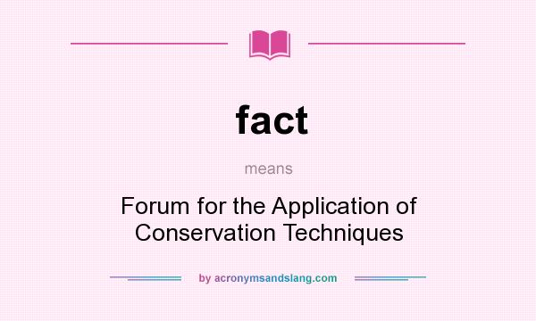 What does fact mean? It stands for Forum for the Application of Conservation Techniques