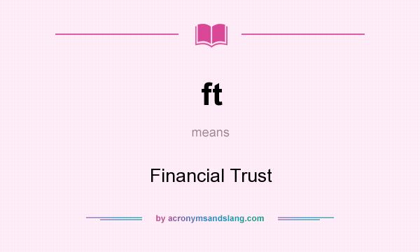 What does ft mean? It stands for Financial Trust