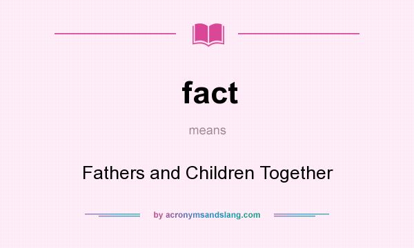 What does fact mean? It stands for Fathers and Children Together