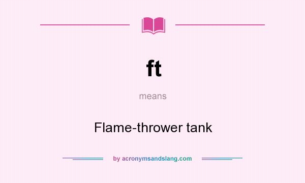 What does ft mean? It stands for Flame-thrower tank