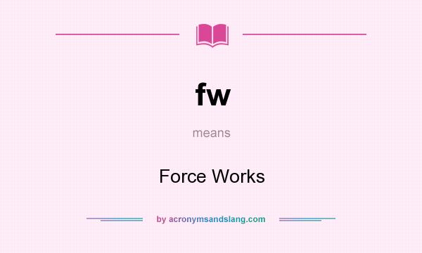 What does fw mean? It stands for Force Works