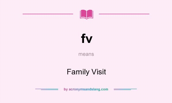 What does fv mean? It stands for Family Visit