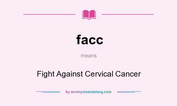 What does facc mean? It stands for Fight Against Cervical Cancer