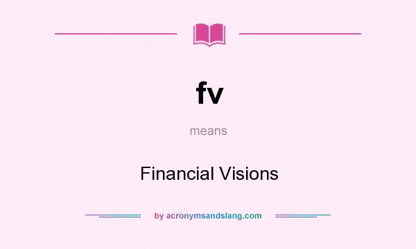 What does fv mean? It stands for Financial Visions