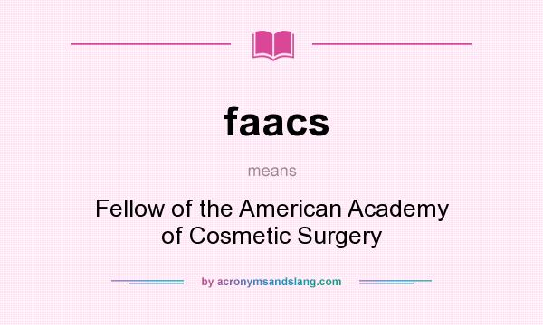 What does faacs mean? It stands for Fellow of the American Academy of Cosmetic Surgery