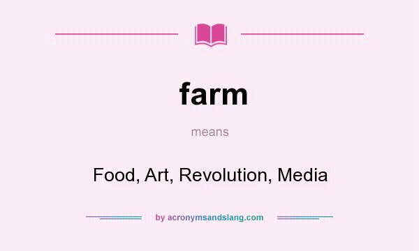 What does farm mean? It stands for Food, Art, Revolution, Media