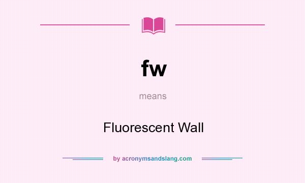 What does fw mean? It stands for Fluorescent Wall