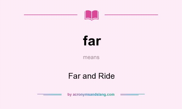 What does far mean? It stands for Far and Ride