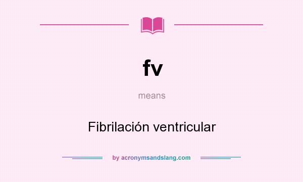 What does fv mean? It stands for Fibrilación ventricular