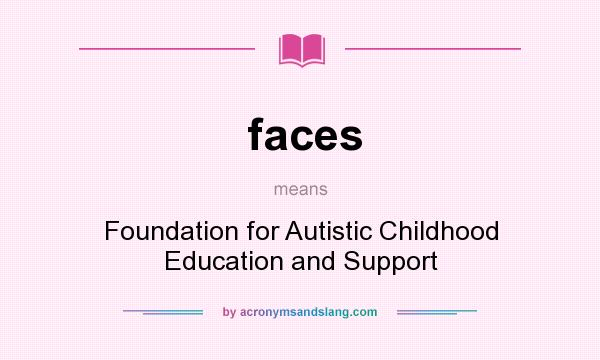 What does faces mean? It stands for Foundation for Autistic Childhood Education and Support