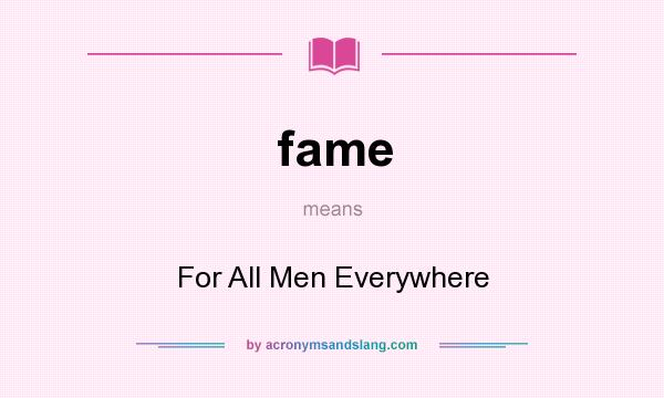 What does fame mean? It stands for For All Men Everywhere
