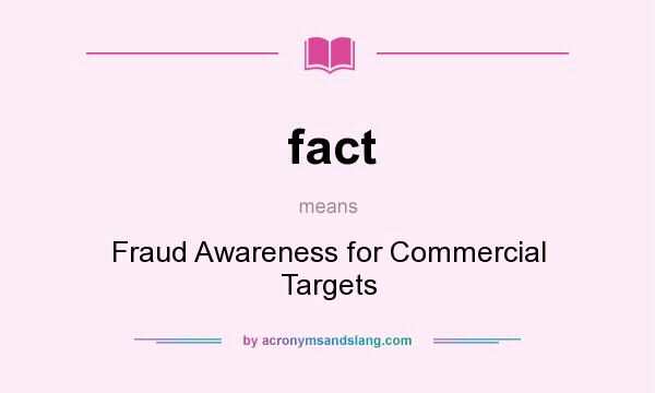 What does fact mean? It stands for Fraud Awareness for Commercial Targets