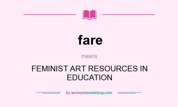 What does fare mean? It stands for FEMINIST ART RESOURCES IN EDUCATION