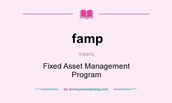 What does famp mean? It stands for Fixed Asset Management Program