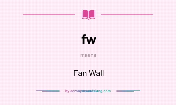 What does fw mean? It stands for Fan Wall
