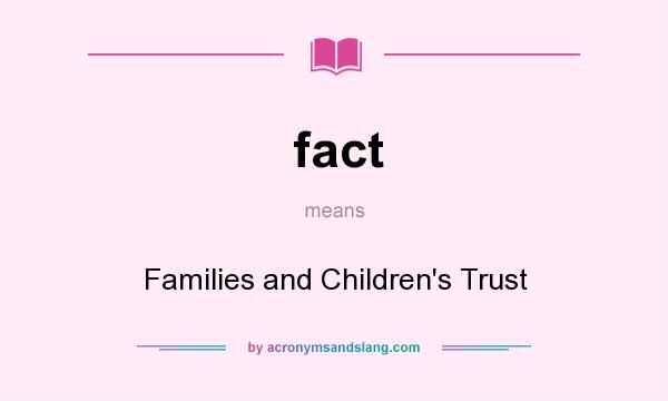 What does fact mean? It stands for Families and Children`s Trust