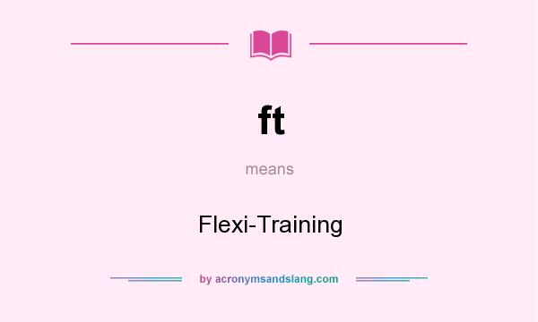What does ft mean? It stands for Flexi-Training