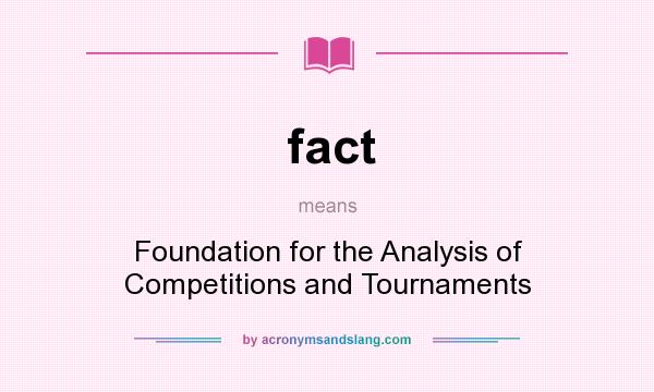 What does fact mean? It stands for Foundation for the Analysis of Competitions and Tournaments