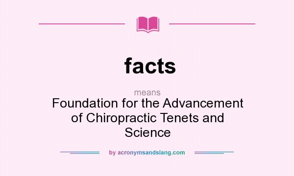 What does facts mean? It stands for Foundation for the Advancement of Chiropractic Tenets and Science