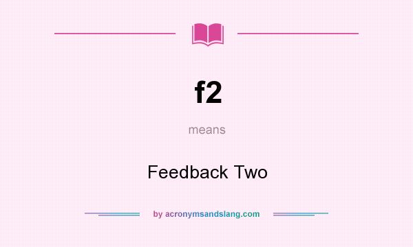What does f2 mean? It stands for Feedback Two