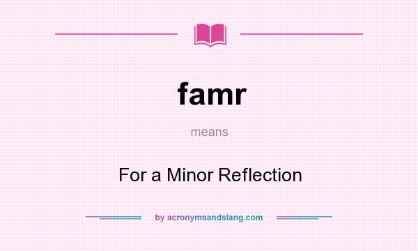 What does famr mean? It stands for For a Minor Reflection