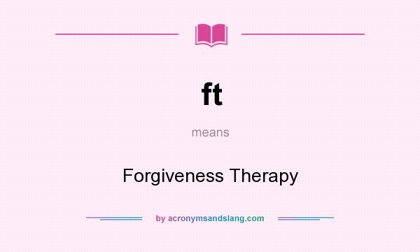 What does ft mean? It stands for Forgiveness Therapy