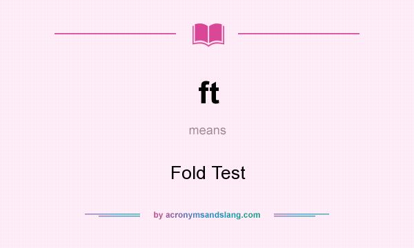 What does ft mean? It stands for Fold Test