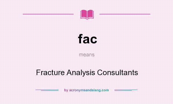 What does fac mean? It stands for Fracture Analysis Consultants