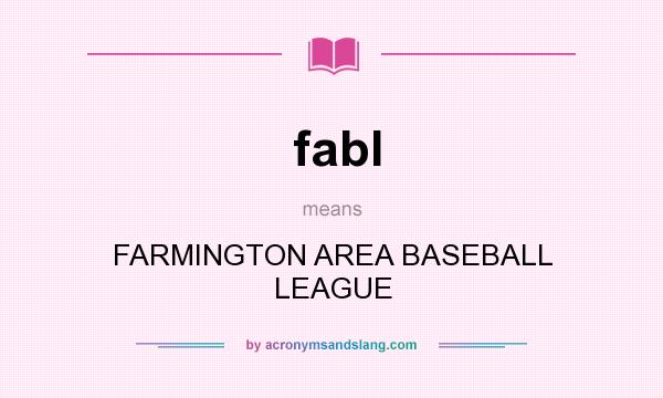 What does fabl mean? It stands for FARMINGTON AREA BASEBALL LEAGUE