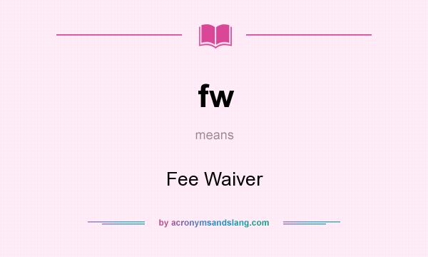 What does fw mean? It stands for Fee Waiver