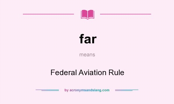 What does far mean? It stands for Federal Aviation Rule
