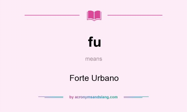 What does fu mean? It stands for Forte Urbano