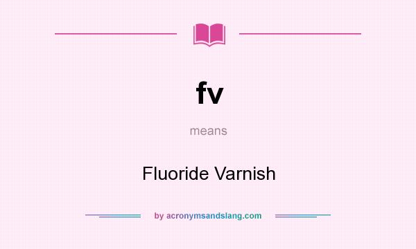 What does fv mean? It stands for Fluoride Varnish