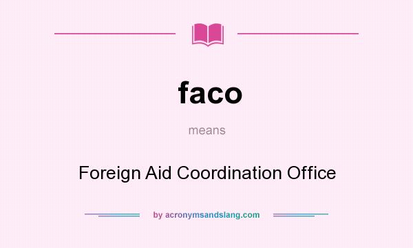 What does faco mean? It stands for Foreign Aid Coordination Office