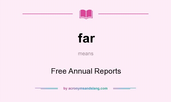 What does far mean? It stands for Free Annual Reports