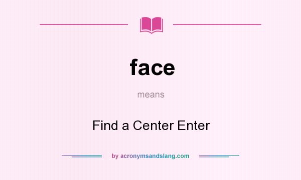 What does face mean? It stands for Find a Center Enter