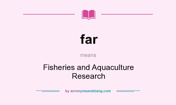 What does far mean? It stands for Fisheries and Aquaculture Research