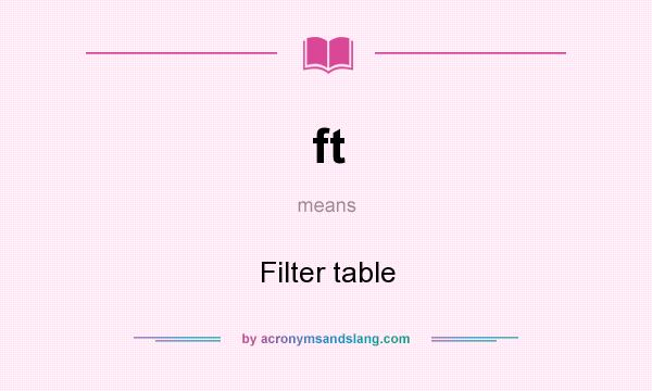 What does ft mean? It stands for Filter table