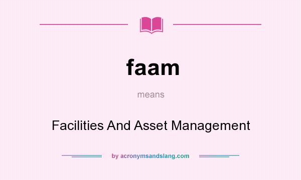 What does faam mean? It stands for Facilities And Asset Management