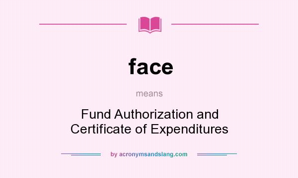 What does face mean? It stands for Fund Authorization and Certificate of Expenditures