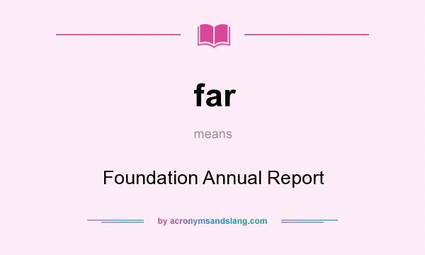What does far mean? It stands for Foundation Annual Report