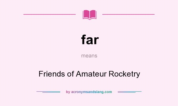 What does far mean? It stands for Friends of Amateur Rocketry