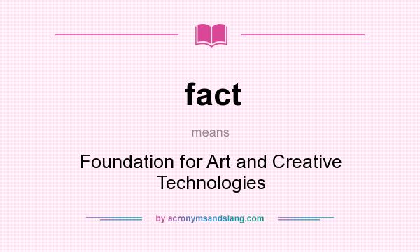 What does fact mean? It stands for Foundation for Art and Creative Technologies